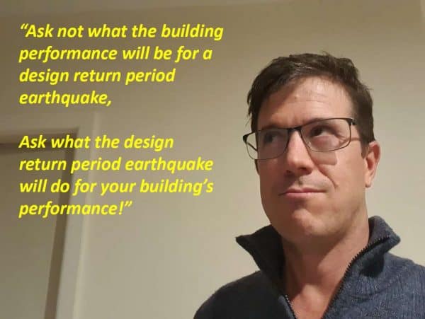 Tim Sullivan quote - "Ask not what the building performance will be for a design return period earthquake, ask what the design return period earthquake will do for your building's performance!"